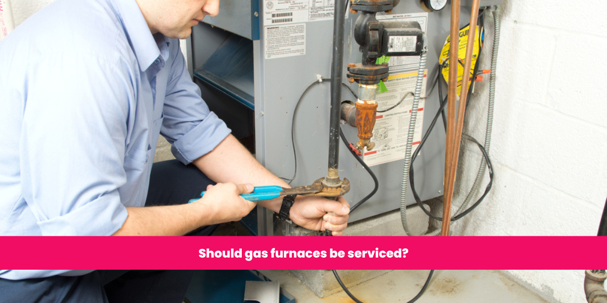 Should gas furnaces be serviced?