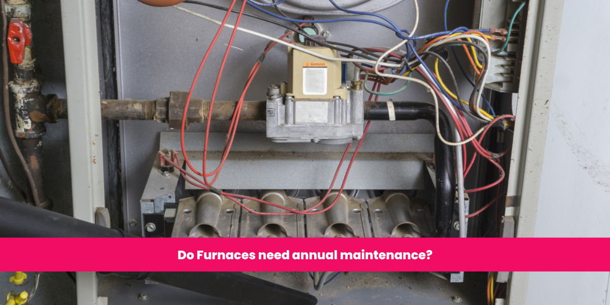 Do Furnaces need annual maintenance?